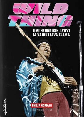 Wild Thing, Jimi Hendrixin lyhyt ja vaikuttava elämä - Philip Norman - Kirja (uusi)