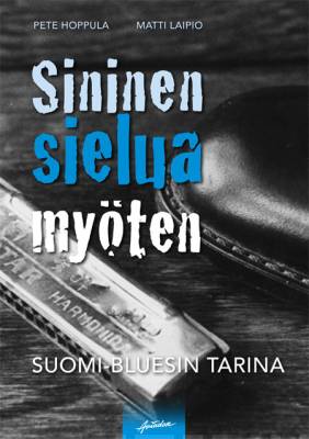 Sininen sielua myöten, Suomi-Bluesin tarina - Pete Hoppula, Matti Laipio - Kirja (uusi)