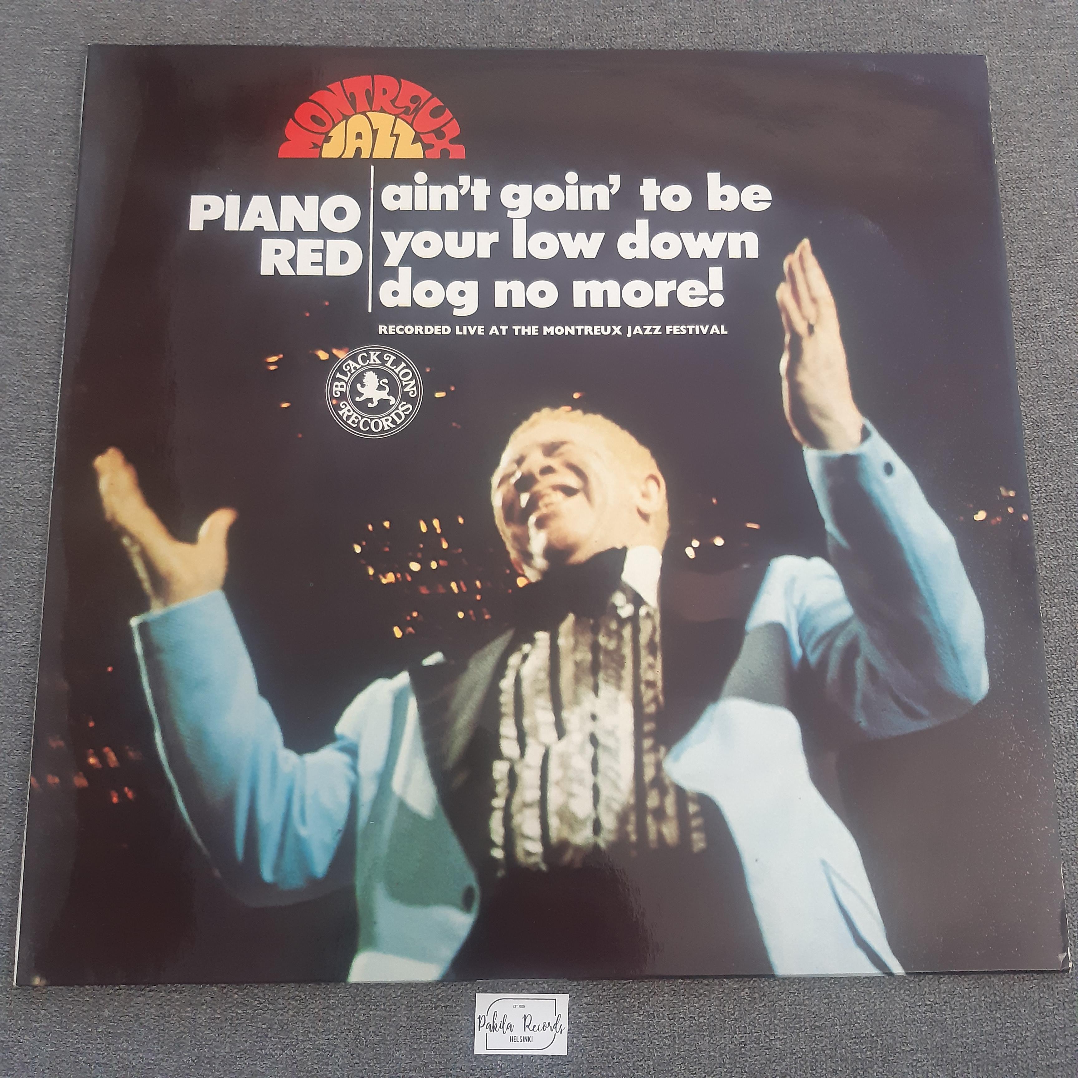 Piano Red - Ain't Goin' To Be Your Low Down Dog No More - LP (käytetty)